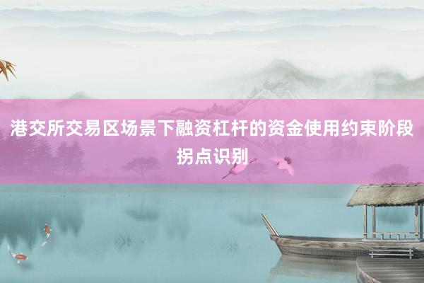 港交所交易区场景下融资杠杆的资金使用约束阶段拐点识别